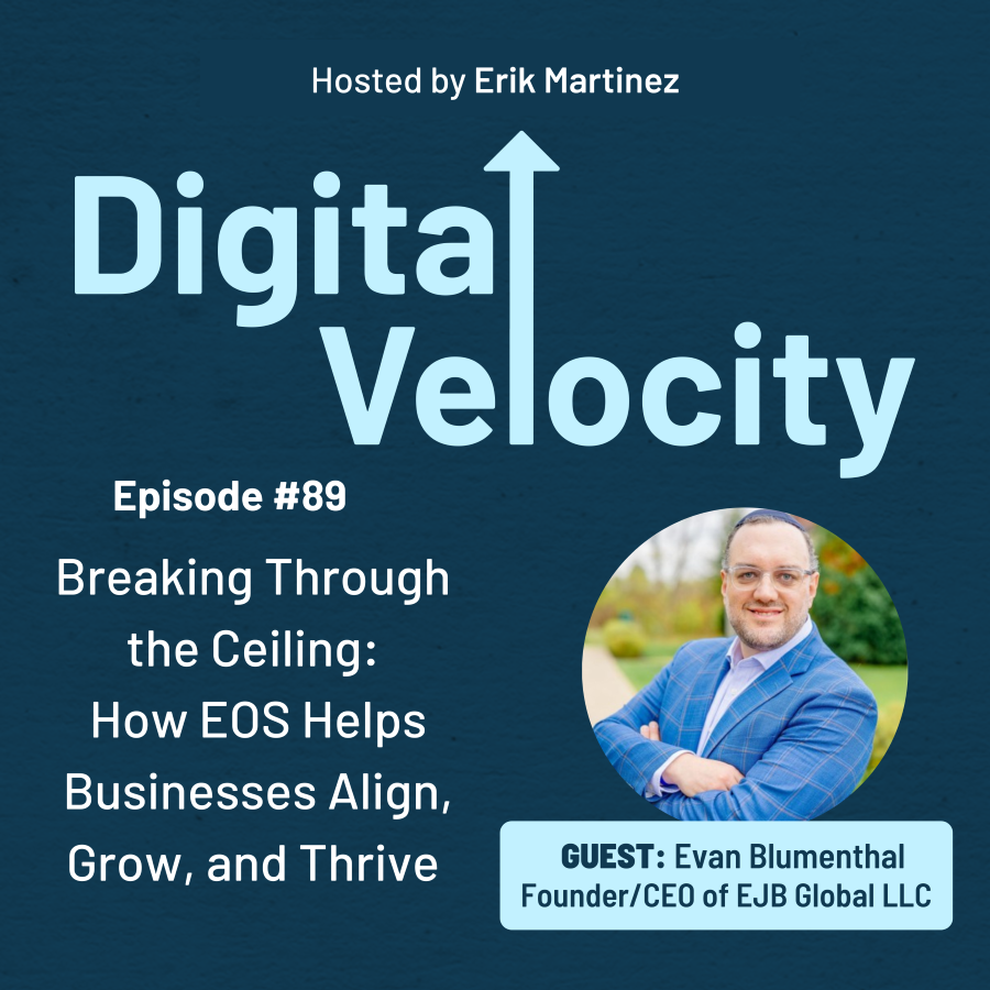 digital velocity agency episode-89-Breaking-Through-the-Ceiling-How-EOS-Helps-Businesses-Align-Grow-and-Thrive-Evan-Blumenthal