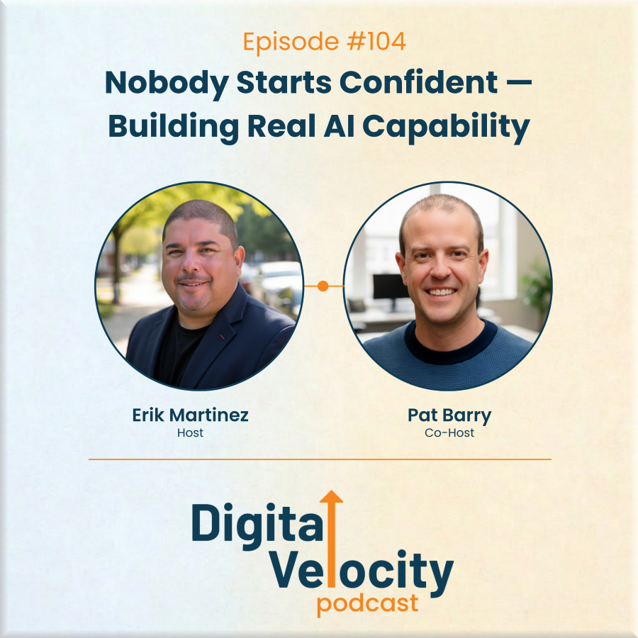 digital velocity agency episode-104-nobody-starts-confident-pat-barry-and-erik-martinez-on-building-real-ai-capability