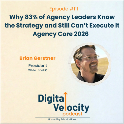digital velocity agency episode-111-why-83-of-agency-leaders-know-the-strategy-and-still-cant-execute-it-agency-core-2026-with-brian-gerstner