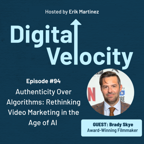 digital velocity agency episode-94-authenticity-over-algorithms-rethinking-video-marketing-in-the-age-of-AI-with-brady-skye